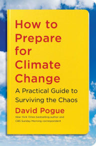 Download free epub ebooks for android How to Prepare for Climate Change: A Practical Guide to Surviving the Chaos by David Pogue