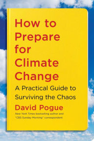 Title: How to Prepare for Climate Change: A Practical Guide to Surviving the Chaos, Author: David Pogue