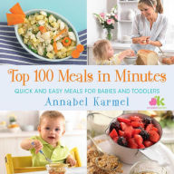 Title: Top 100 Meals in Minutes: Quick and Easy Meals for Babies and Toddlers, Author: Annabel Karmel