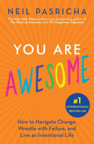 Title: You Are Awesome: How to Navigate Change, Wrestle with Failure, and Live an Intentional Life, Author: Neil Pasricha