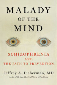 French books pdf download Malady of the Mind: Schizophrenia and the Path to Prevention by Jeffrey A. Lieberman 