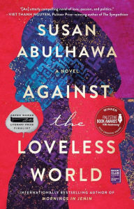 Title: Against the Loveless World: A Novel, Author: Susan Abulhawa