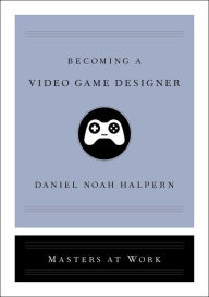 Title: Becoming a Video Game Designer, Author: Daniel Noah Halpern