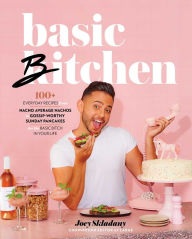 Title: Basic Bitchen: 100+ Everyday Recipes-from Nacho Average Nachos to Gossip-Worthy Sunday Pancakes-for the Basic Bitch in Your Life: A Cookbook, Author: Joey Skladany