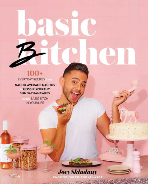 Basic Bitchen: 100+ Everyday Recipes-from Nacho Average Nachos to Gossip-Worthy Sunday Pancakes-for the Basic Bitch in Your Life: A Cookbook