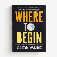 Ipod and download books Where to Begin: A Small Book About Your Power to Create Big Change in Our Crazy World by Cleo Wade 9781982138790