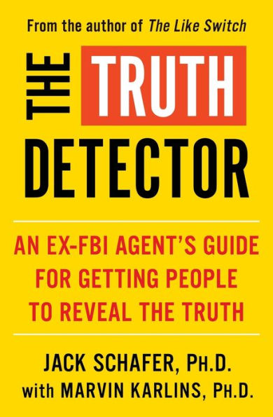 The Truth Detector: An Ex-FBI Agent's Guide for Getting People to Reveal the Truth