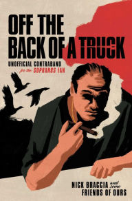 Title: Off the Back of a Truck: Unofficial Contraband for the Sopranos Fan, Author: Nick Braccia