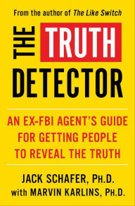 Title: The Truth Detector: An Ex-FBI Agent's Guide for Getting People to Reveal the Truth, Author: Jack With Schafer