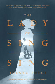 Free book downloads kindle The Lady of Sing Sing: An American Countess, an Italian Immigrant, and Their Epic Battle for Justice in New York's Gilded Age CHM by Idanna Pucci in English 9781982139315