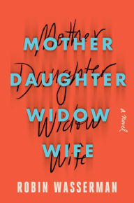 Title: Mother Daughter Widow Wife, Author: Robin Wasserman