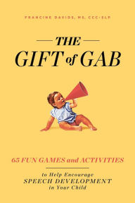 Title: The Gift of Gab: 65 Fun Games and Activities to Help Encourage Speech Development in Your Child, Author: Francine Davids
