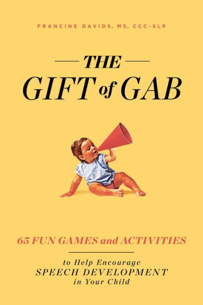 The Gift of Gab: 65 Fun Games and Activities to Help Encourage Speech Development Your Child