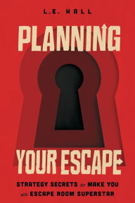 Title: Planning Your Escape: Strategy Secrets to Make You an Escape Room Superstar, Author: L.E. Hall