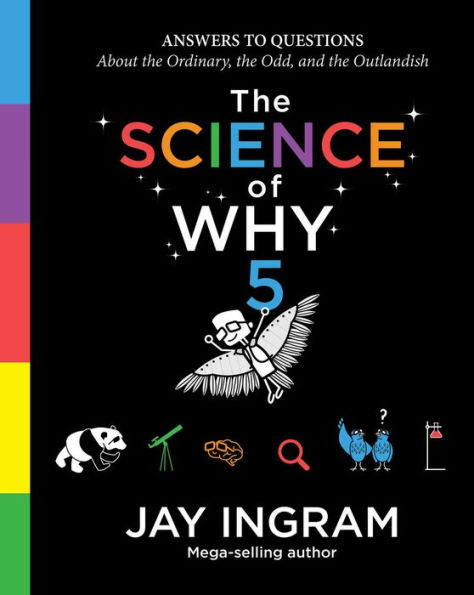 The Science of Why, Volume 5: Answers to Questions About the Ordinary, the Odd, and the Outlandish