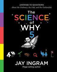 Title: The Science of Why, Volume 5: Answers to Questions About the Ordinary, the Odd, and the Outlandish, Author: Jay Ingram