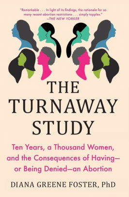 The Turnaway Study: Ten Years, a Thousand Women, and the Consequences of Having-or Being Denied-an Abortion
