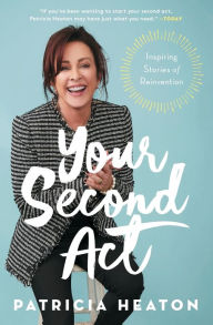Title: Your Second Act: Inspiring Stories of Reinvention, Author: Patricia Heaton