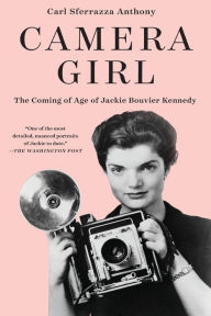 Title: Camera Girl: The Coming of Age of Jackie Bouvier Kennedy, Author: Carl Sferrazza Anthony