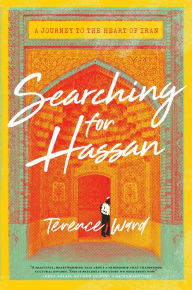 Free itunes books download Searching for Hassan: A Journey to the Heart of Iran by Terence Ward 9781982142773 