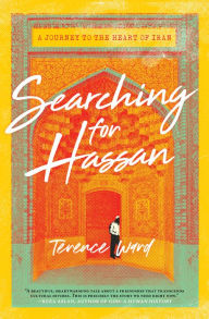 Title: Searching for Hassan: A Journey to the Heart of Iran, Author: Terence Ward