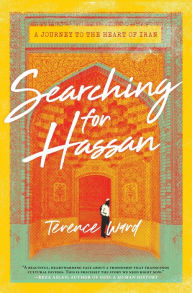 Title: Searching for Hassan: A Journey to the Heart of Iran, Author: Terence Ward