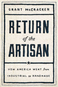 Free download english books pdf Return of the Artisan: How America Went from Industrial to Handmade