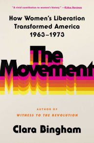 The Movement: How Women's Liberation Transformed America 1963-1973