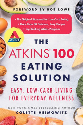 The Atkins 100 Eating Solution Easy Low Carb Living For Everyday Wellness By Colette Heimowitz Paperback Barnes Noble
