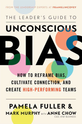 The Leader S Guide To Unconscious Bias How To Reframe Bias Cultivate Connection And Create High Performing Teams By Pamela Fuller Mark Murphy Hardcover Barnes Noble