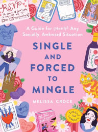Title: Single and Forced to Mingle: A Guide for (Nearly) Any Socially Awkward Situation, Author: Melissa Croce