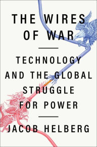 Title: The Wires of War: Technology and the Global Struggle for Power, Author: Jacob Helberg