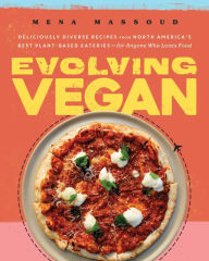 Title: Evolving Vegan: Deliciously Diverse Recipes from North America's Best Plant-Based Eateries-for Anyone Who Loves Food, Author: Mena Massoud