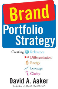 Title: Brand Portfolio Strategy: Creating Relevance, Differentiation, Energy, Leverage, and Clarity, Author: David A. Aaker