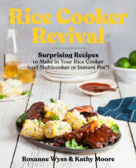 Title: Rice Cooker Revival: Delicious One-Pot Recipes You Can Make in Your Rice Cooker, Instant Pot®, and Multicooker, Author: Roxanne Wyss