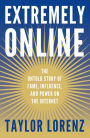 Extremely Online: The Untold Story of Fame, Influence, and Power on the Internet