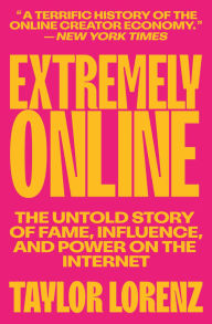 Title: Extremely Online: The Untold Story of Fame, Influence, and Power on the Internet, Author: Taylor Lorenz