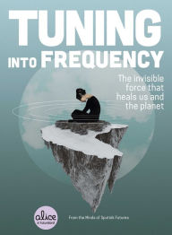 Title: Tuning into Frequency: The Invisible Force That Heals Us and the Planet, Author: Sputnik Futures