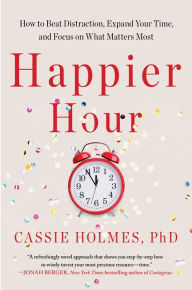 Book download free pdf Happier Hour: How to Beat Distraction, Expand Your Time, and Focus on What Matters Most 9781982148805 by Cassie Holmes DJVU PDB CHM