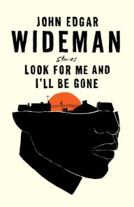Title: Look for Me and I'll Be Gone: Stories, Author: John Edgar Wideman