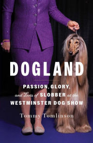 eBooks free download Dogland: Passion, Glory, and Lots of Slobber at the Westminster Dog Show  English version by Tommy Tomlinson 9781982149321