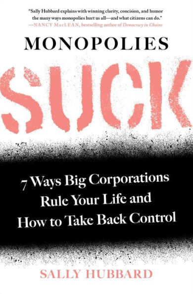 Monopolies Suck: 7 Ways Big Corporations Rule Your Life and How to Take Back Control