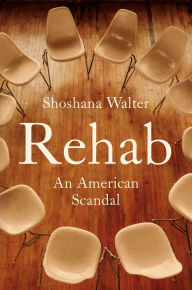Title: Rehab: An American Scandal, Author: Shoshana Walter