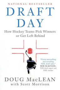 Title: Draft Day: How Hockey Teams Pick Winners or Get Left Behind, Author: Doug MacLean