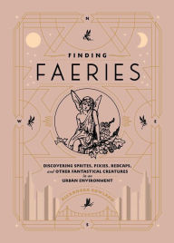 Ebooks em audiobooks para download Finding Faeries: Discovering Sprites, Pixies, Redcaps, and Other Fantastical Creatures in an Urban Environment by Alexandra Rowland MOBI RTF