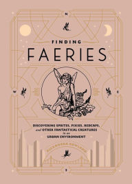 Free download android books pdf Finding Faeries: Discovering Sprites, Pixies, Redcaps, and Other Fantastical Creatures in an Urban Environment RTF in English