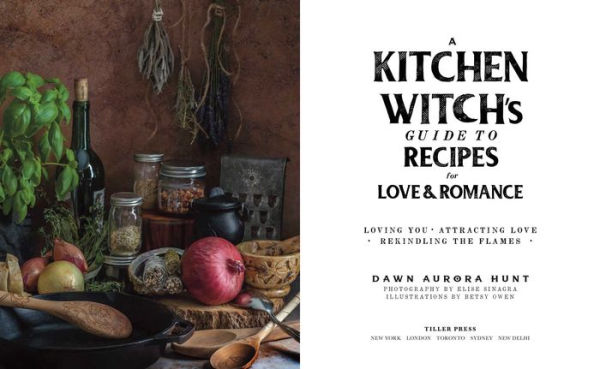 A Kitchen Witch's Guide to Recipes for Love & Romance: Loving You * Attracting Love * Rekindling the Flames: A Cookbook