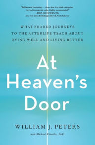 Free ebooks download in english At Heaven's Door: What Shared Journeys to the Afterlife Teach About Dying Well and Living Better