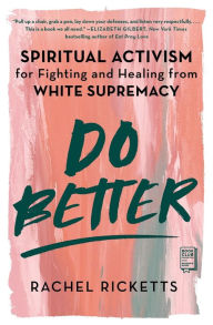 Title: Do Better: Spiritual Activism for Fighting and Healing from White Supremacy, Author: Rachel Ricketts