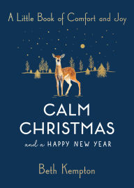 Title: Calm Christmas and a Happy New Year: A Little Book of Comfort and Joy, Author: Beth Kempton